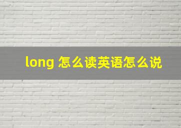 long 怎么读英语怎么说